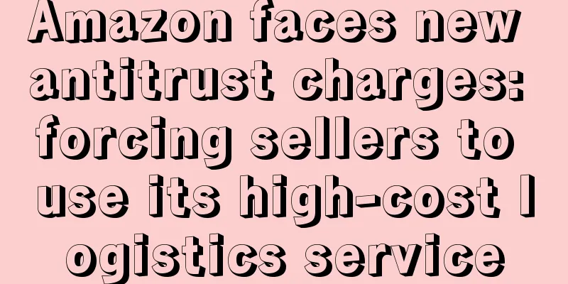 Amazon faces new antitrust charges: forcing sellers to use its high-cost logistics service