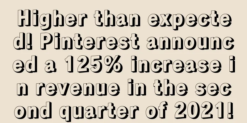 Higher than expected! Pinterest announced a 125% increase in revenue in the second quarter of 2021!