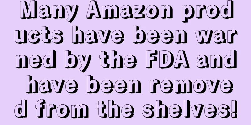 Many Amazon products have been warned by the FDA and have been removed from the shelves!