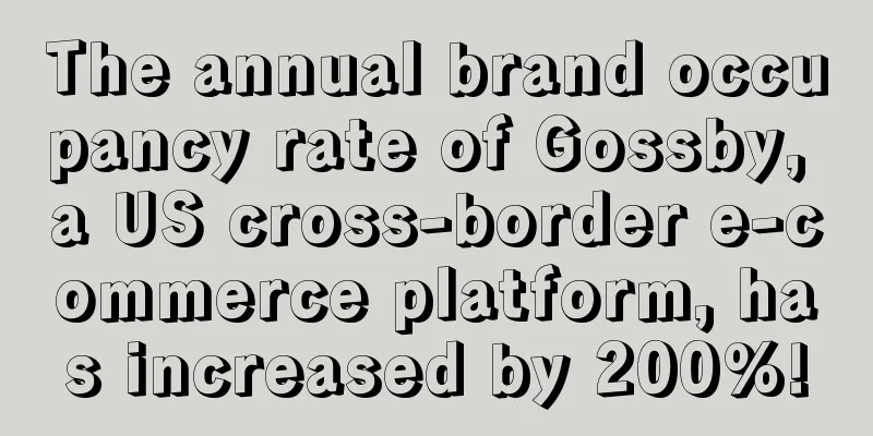 The annual brand occupancy rate of Gossby, a US cross-border e-commerce platform, has increased by 200%!