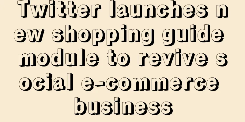 Twitter launches new shopping guide module to revive social e-commerce business