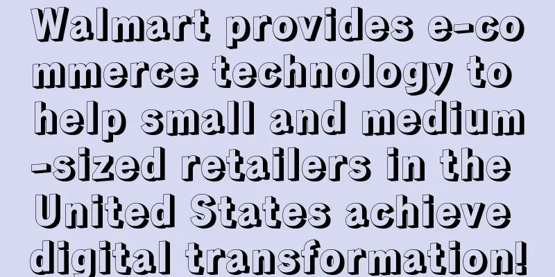 Walmart provides e-commerce technology to help small and medium-sized retailers in the United States achieve digital transformation!
