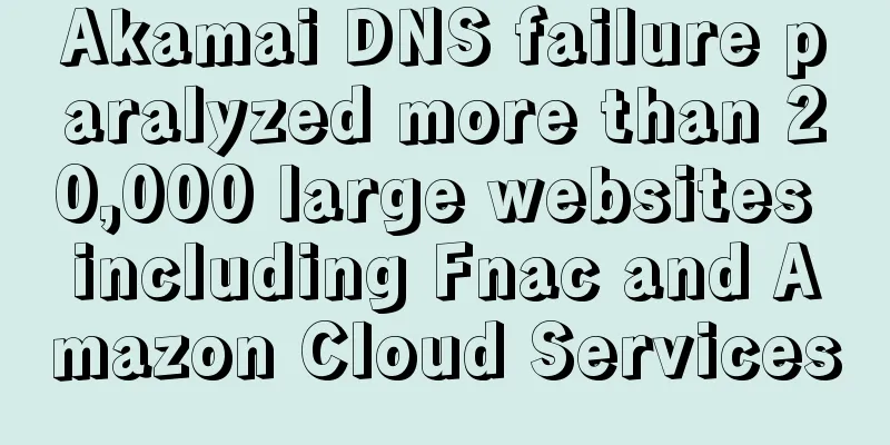 Akamai DNS failure paralyzed more than 20,000 large websites including Fnac and Amazon Cloud Services