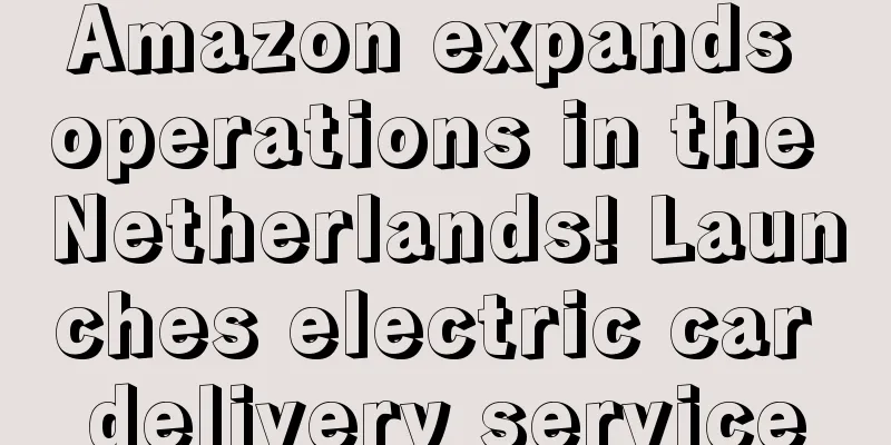 Amazon expands operations in the Netherlands! Launches electric car delivery service