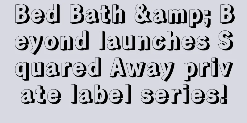 Bed Bath & Beyond launches Squared Away private label series!