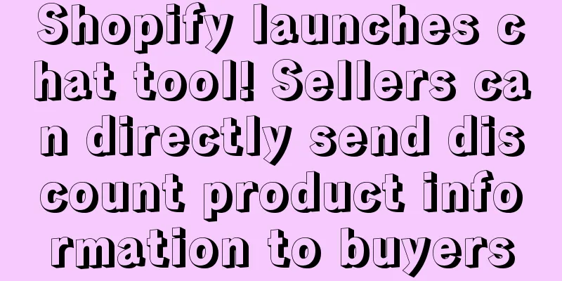 Shopify launches chat tool! Sellers can directly send discount product information to buyers