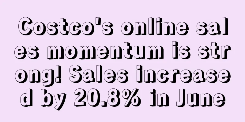 Costco's online sales momentum is strong! Sales increased by 20.8% in June