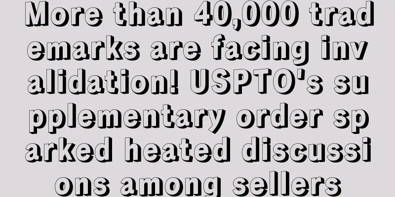 More than 40,000 trademarks are facing invalidation! USPTO's supplementary order sparked heated discussions among sellers