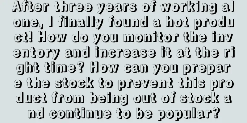 After three years of working alone, I finally found a hot product! How do you monitor the inventory and increase it at the right time? How can you prepare the stock to prevent this product from being out of stock and continue to be popular?