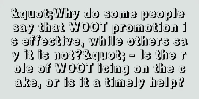 "Why do some people say that WOOT promotion is effective, while others say it is not?" - Is the role of WOOT icing on the cake, or is it a timely help?