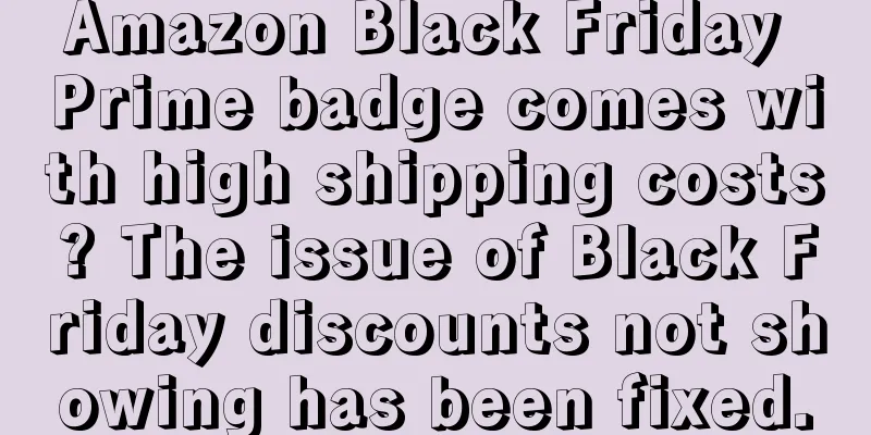 Amazon Black Friday Prime badge comes with high shipping costs? The issue of Black Friday discounts not showing has been fixed.