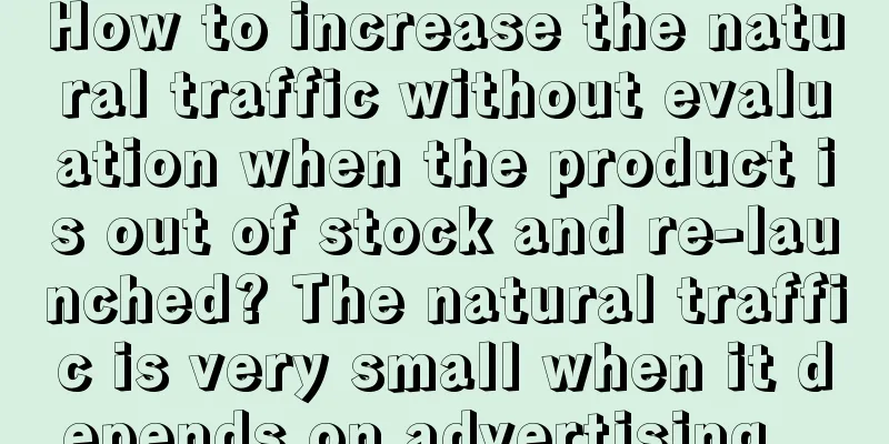 How to increase the natural traffic without evaluation when the product is out of stock and re-launched? The natural traffic is very small when it depends on advertising...