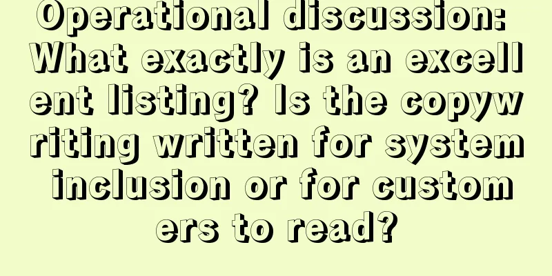 Operational discussion: What exactly is an excellent listing? Is the copywriting written for system inclusion or for customers to read?