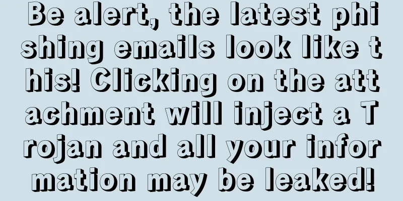 Be alert, the latest phishing emails look like this! Clicking on the attachment will inject a Trojan and all your information may be leaked!