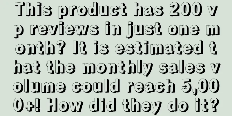 This product has 200 vp reviews in just one month? It is estimated that the monthly sales volume could reach 5,000+! How did they do it?
