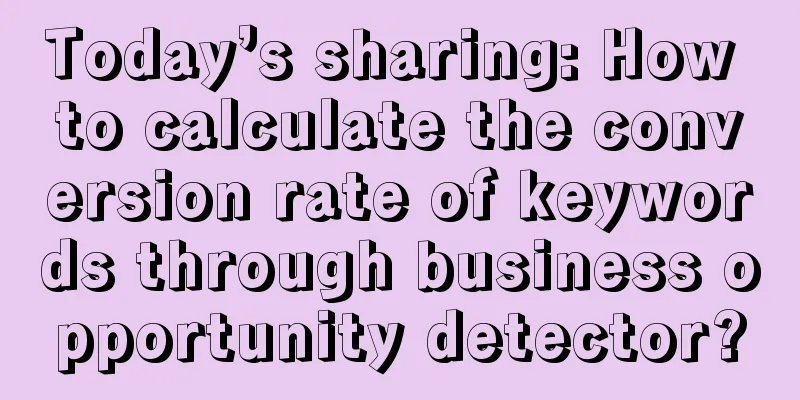 Today’s sharing: How to calculate the conversion rate of keywords through business opportunity detector?