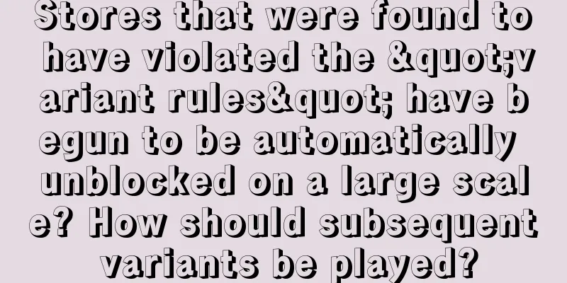 Stores that were found to have violated the "variant rules" have begun to be automatically unblocked on a large scale? How should subsequent variants be played?