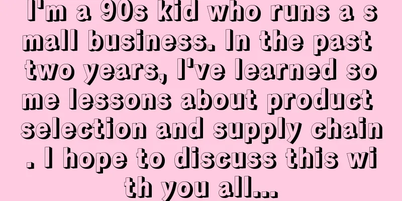 I'm a 90s kid who runs a small business. In the past two years, I've learned some lessons about product selection and supply chain. I hope to discuss this with you all...