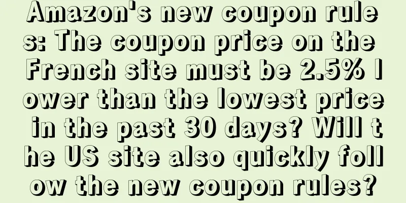 Amazon's new coupon rules: The coupon price on the French site must be 2.5% lower than the lowest price in the past 30 days? Will the US site also quickly follow the new coupon rules?