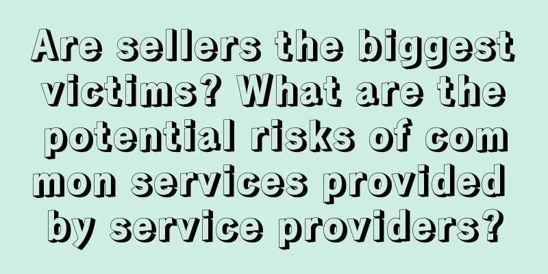 Are sellers the biggest victims? What are the potential risks of common services provided by service providers?