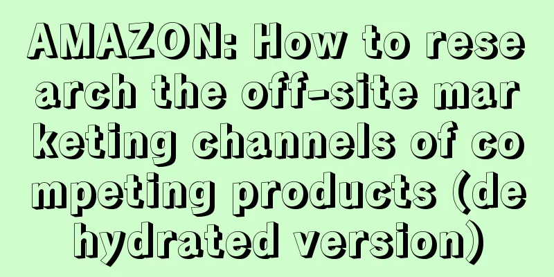 AMAZON: How to research the off-site marketing channels of competing products (dehydrated version)