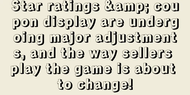 Star ratings & coupon display are undergoing major adjustments, and the way sellers play the game is about to change!