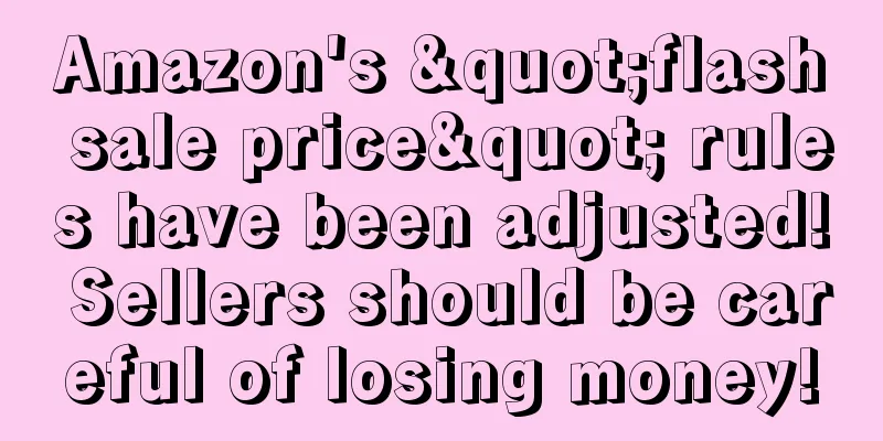 Amazon's "flash sale price" rules have been adjusted! Sellers should be careful of losing money!