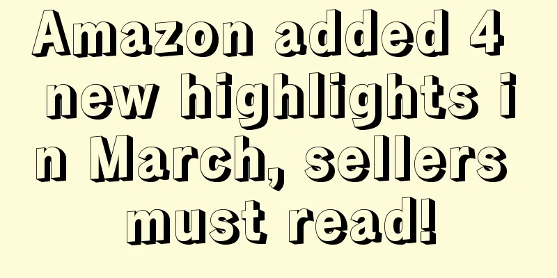 Amazon added 4 new highlights in March, sellers must read!