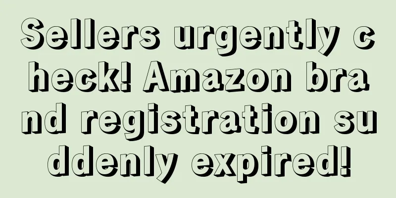 Sellers urgently check! Amazon brand registration suddenly expired!