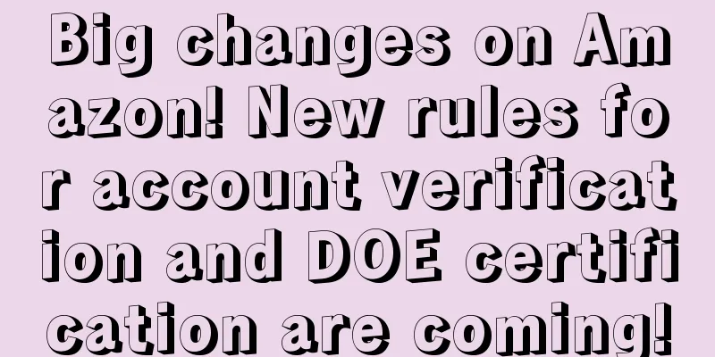 Big changes on Amazon! New rules for account verification and DOE certification are coming!
