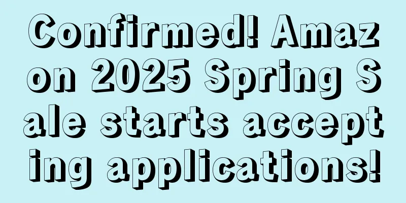 Confirmed! Amazon 2025 Spring Sale starts accepting applications!