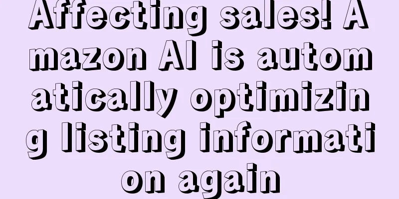 Affecting sales! Amazon AI is automatically optimizing listing information again