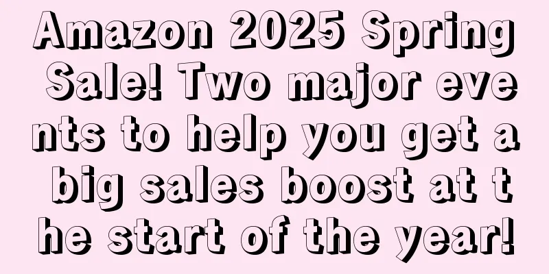 Amazon 2025 Spring Sale! Two major events to help you get a big sales boost at the start of the year!