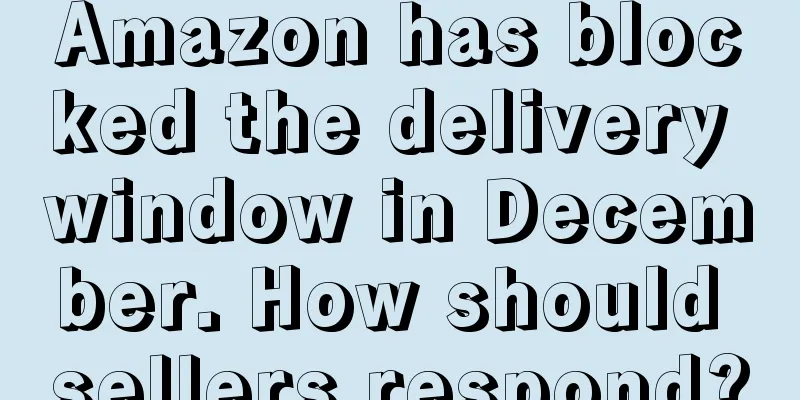 Amazon has blocked the delivery window in December. How should sellers respond?