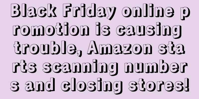 Black Friday online promotion is causing trouble, Amazon starts scanning numbers and closing stores!