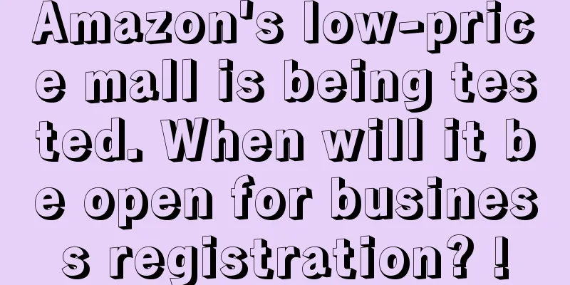 Amazon's low-price mall is being tested. When will it be open for business registration? !