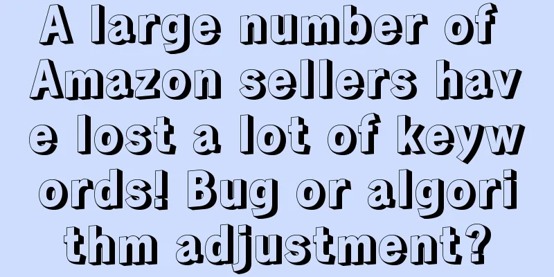 A large number of Amazon sellers have lost a lot of keywords! Bug or algorithm adjustment?