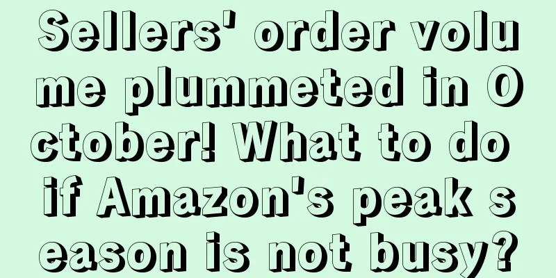 Sellers' order volume plummeted in October! What to do if Amazon's peak season is not busy?
