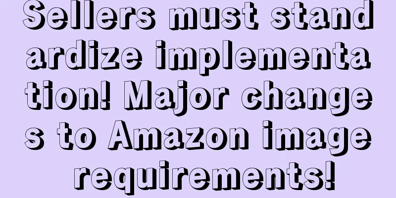 Sellers must standardize implementation! Major changes to Amazon image requirements!
