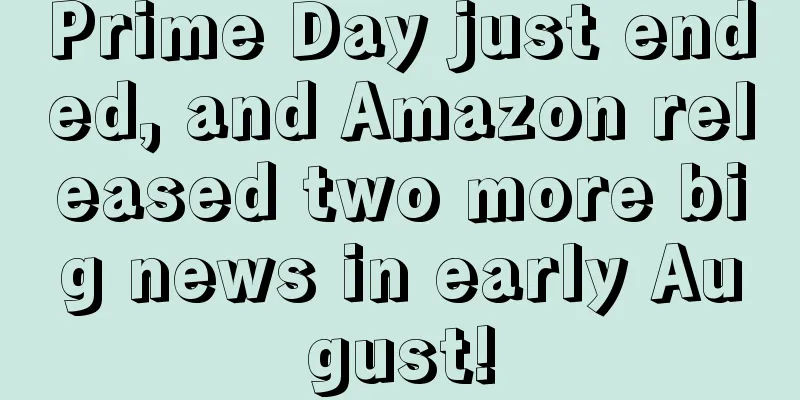 Prime Day just ended, and Amazon released two more big news in early August!