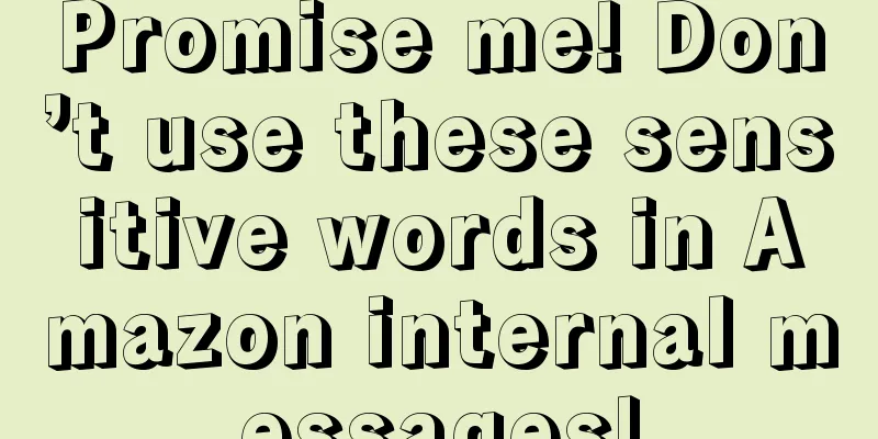 Promise me! Don’t use these sensitive words in Amazon internal messages!