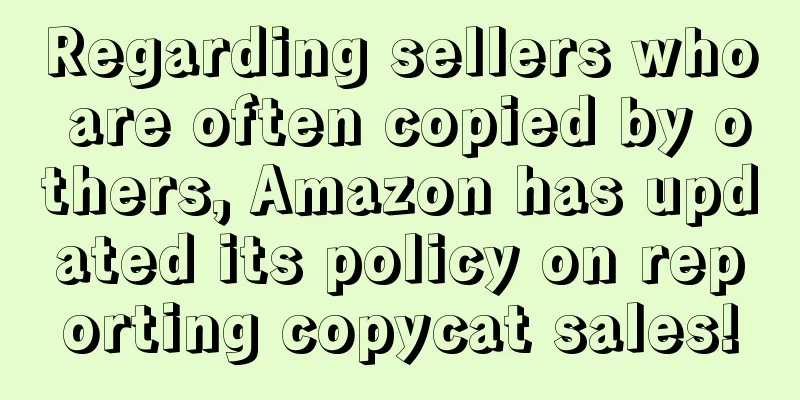 Regarding sellers who are often copied by others, Amazon has updated its policy on reporting copycat sales!