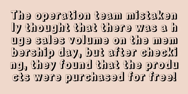The operation team mistakenly thought that there was a huge sales volume on the membership day, but after checking, they found that the products were purchased for free!