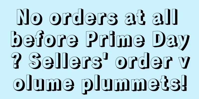 No orders at all before Prime Day? Sellers' order volume plummets!