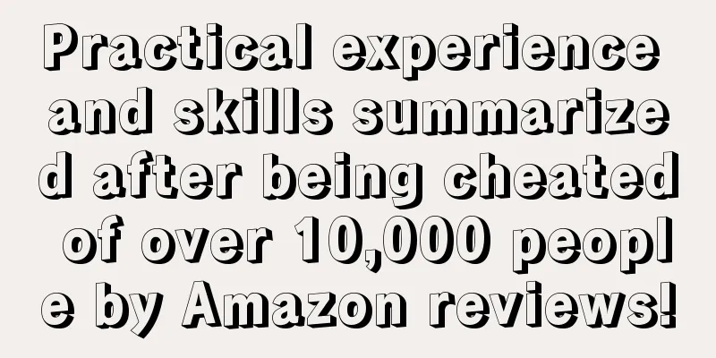 Practical experience and skills summarized after being cheated of over 10,000 people by Amazon reviews!
