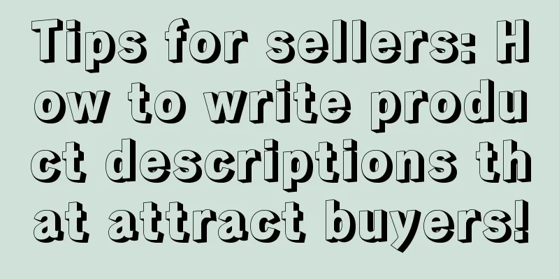 Tips for sellers: How to write product descriptions that attract buyers!