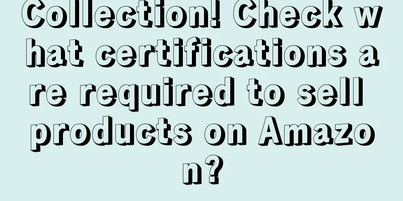 Collection! Check what certifications are required to sell products on Amazon?