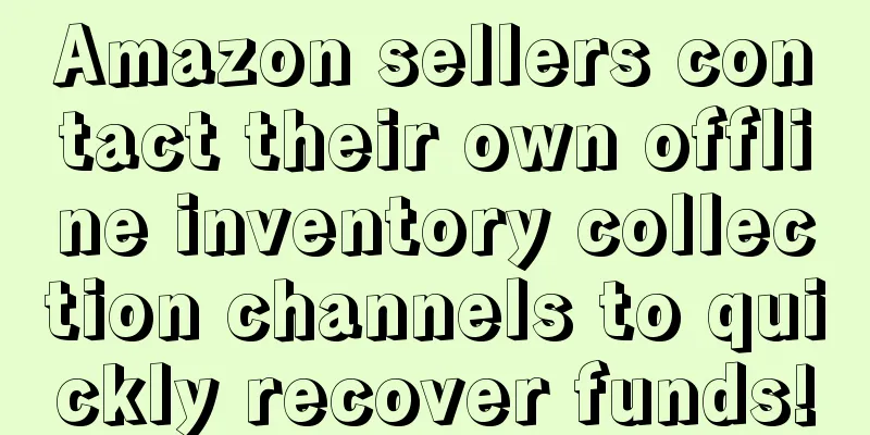 Amazon sellers contact their own offline inventory collection channels to quickly recover funds!