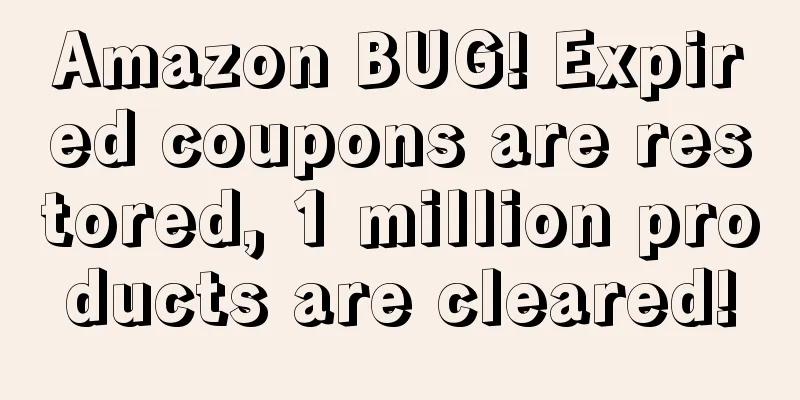 Amazon BUG! Expired coupons are restored, 1 million products are cleared!