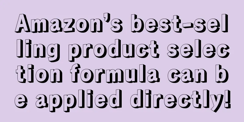 Amazon’s best-selling product selection formula can be applied directly!